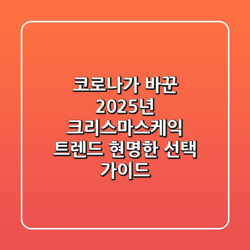 코로나가 바꾼 2025년 크리스마스케익 트렌드, 현명한 선택 가이드