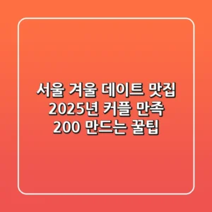 서울 겨울 데이트 맛집: 2025년 커플 만족 200% 만드는 꿀팁