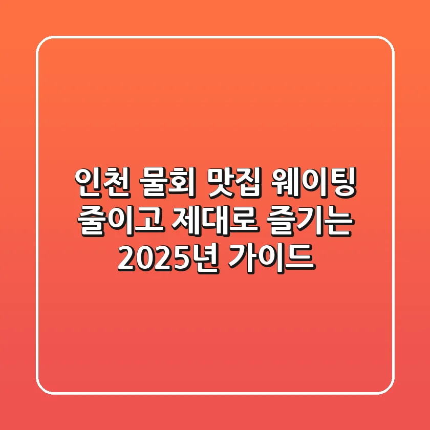 인천 물회 맛집, 웨이팅 줄이고 제대로 즐기는 2025년 가이드