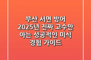 부산 서면 방어, 2025년 진짜 고수만 아는 성공적인 미식 경험 가이드