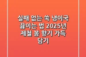 실패 없는 쑥 냉이국 끓이는 법: 2025년 제철 봄 향기 가득 담기