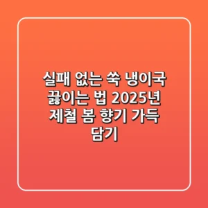 실패 없는 쑥 냉이국 끓이는 법: 2025년 제철 봄 향기 가득 담기