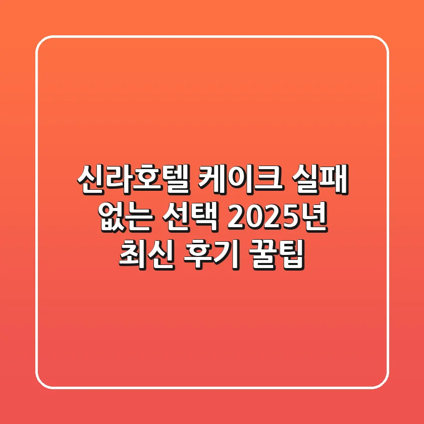 신라호텔 케이크 실패 없는 선택, 2025년 최신 후기 & 꿀팁