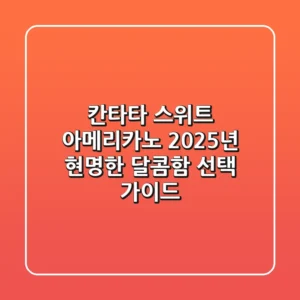 칸타타 스위트 아메리카노, 2025년 현명한 달콤함 선택 가이드