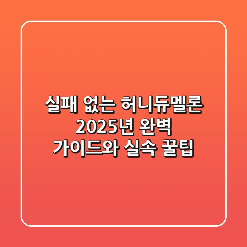 실패 없는 허니듀멜론: 2025년 완벽 가이드와 실속 꿀팁