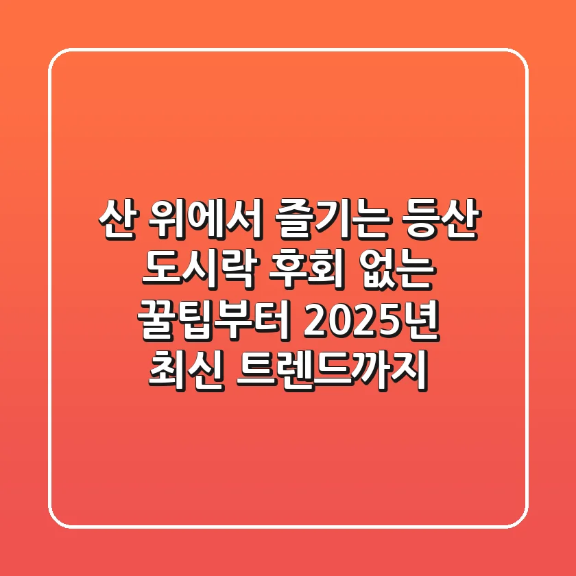 산 위에서 즐기는 등산 도시락, 후회 없는 꿀팁부터 2025년 최신 트렌드까지