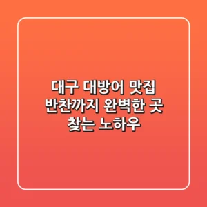대구 대방어 맛집, 반찬까지 완벽한 곳 찾는 노하우