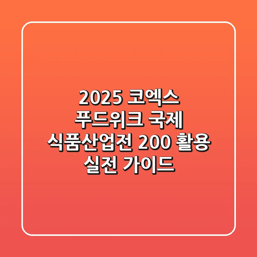 2025 코엑스 푸드위크 국제 식품산업전, 200% 활용 실전 가이드