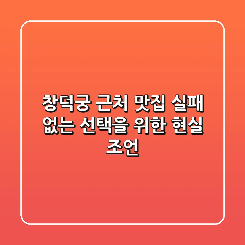 창덕궁 근처 맛집, 실패 없는 선택을 위한 현실 조언