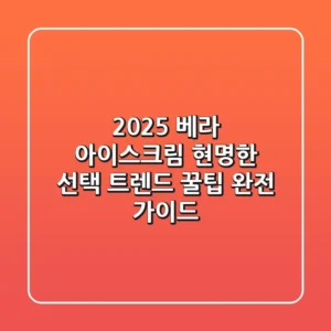 2025 베라 아이스크림 현명한 선택: 트렌드 & 꿀팁 완전 가이드