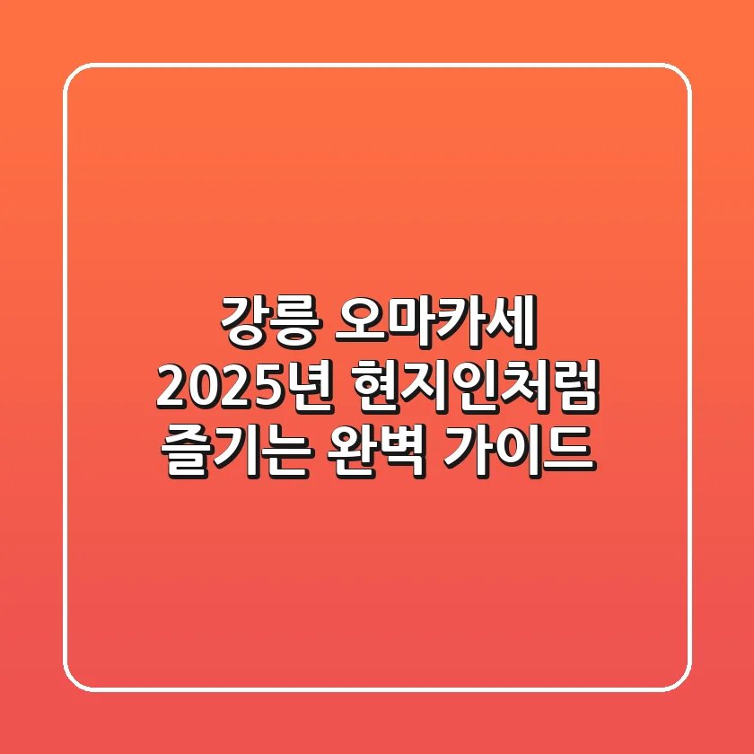 강릉 오마카세, 2025년 현지인처럼 즐기는 완벽 가이드