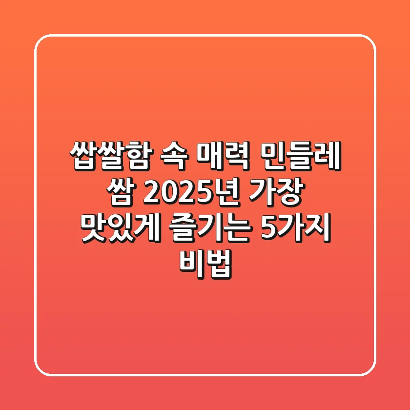 쌉쌀함 속 매력, 민들레 쌈 2025년 가장 맛있게 즐기는 5가지 비법