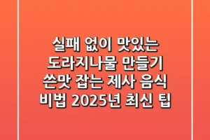실패 없이 맛있는 도라지나물 만들기: 쓴맛 잡는 제사 음식 비법 (2025년 최신 팁)