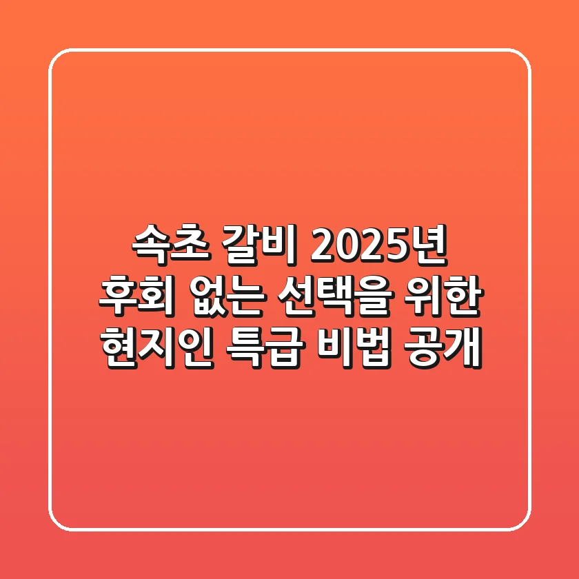 속초 갈비, 2025년 후회 없는 선택을 위한 현지인 특급 비법 공개!
