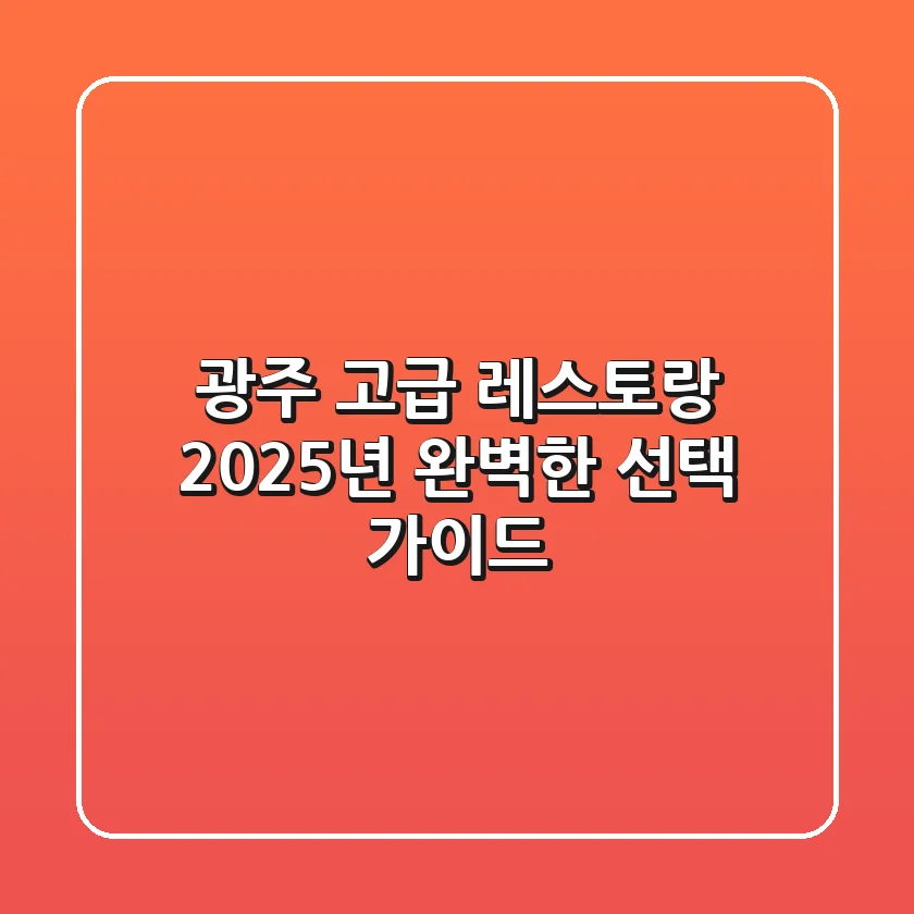 광주 고급 레스토랑, 2025년 완벽한 선택 가이드