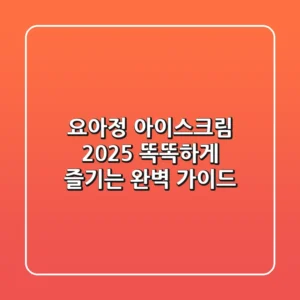 요아정 아이스크림 2025: 똑똑하게 즐기는 완벽 가이드