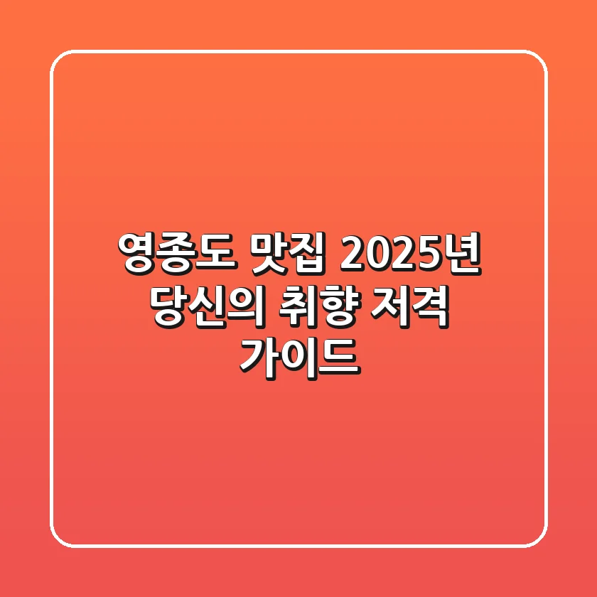 영종도 맛집, 2025년 당신의 취향 저격 가이드