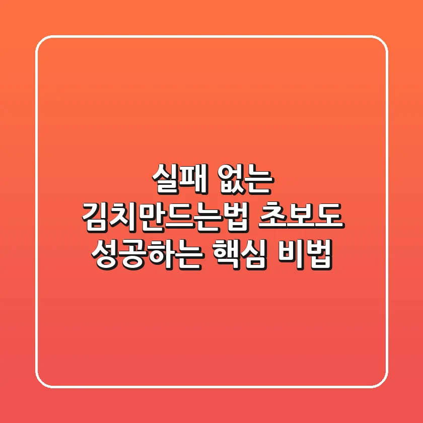 실패 없는 김치만드는법, 초보도 성공하는 핵심 비법