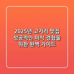 2025년 고기리 맛집: 성공적인 미식 경험을 위한 완벽 가이드
