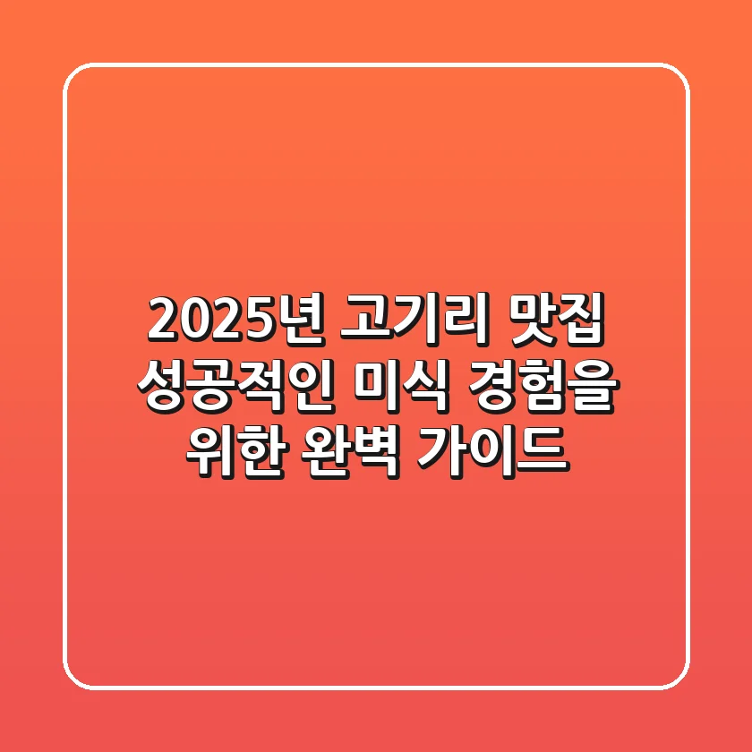 2025년 고기리 맛집: 성공적인 미식 경험을 위한 완벽 가이드