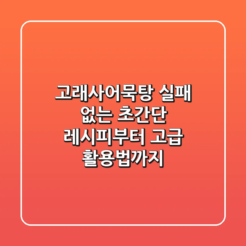 고래사어묵탕: 실패 없는 초간단 레시피부터 고급 활용법까지