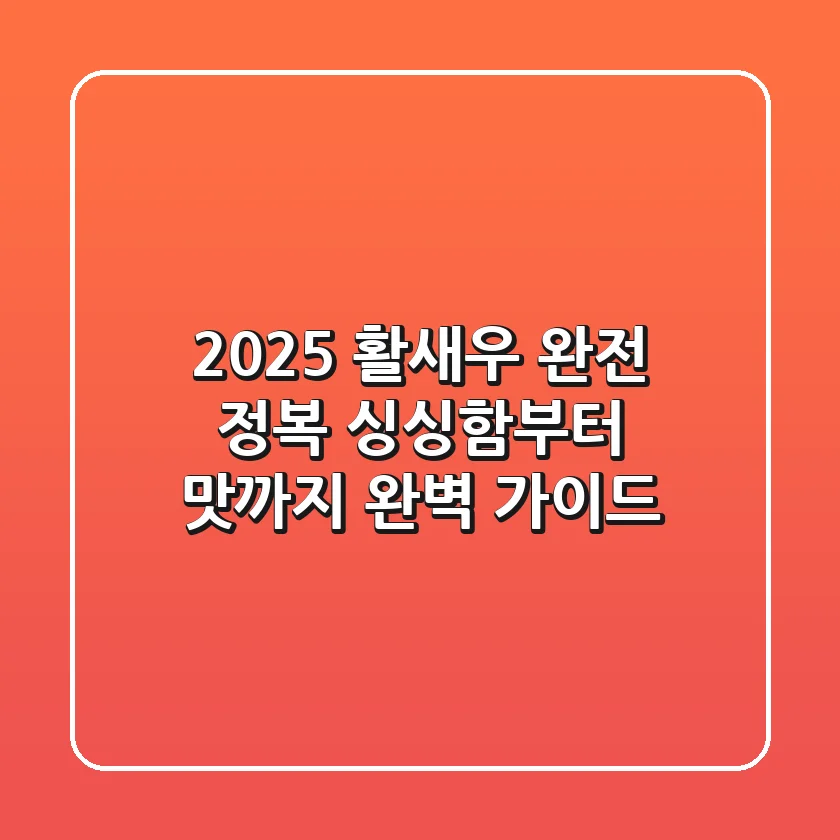 2025 활새우 완전 정복: 싱싱함부터 맛까지, 완벽 가이드!