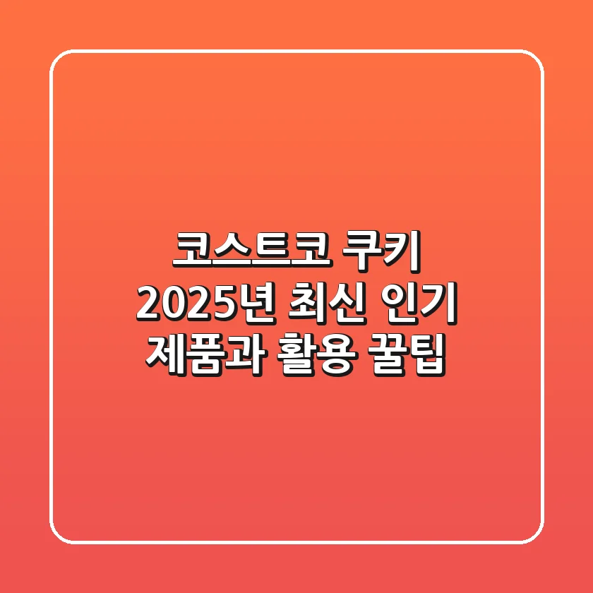 코스트코 쿠키 2025년 최신 인기 제품과 활용 꿀팁
