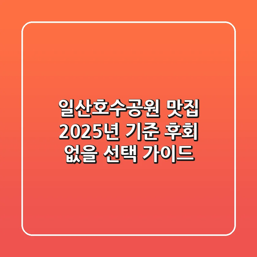 일산호수공원 맛집, 2025년 기준 후회 없을 선택 가이드