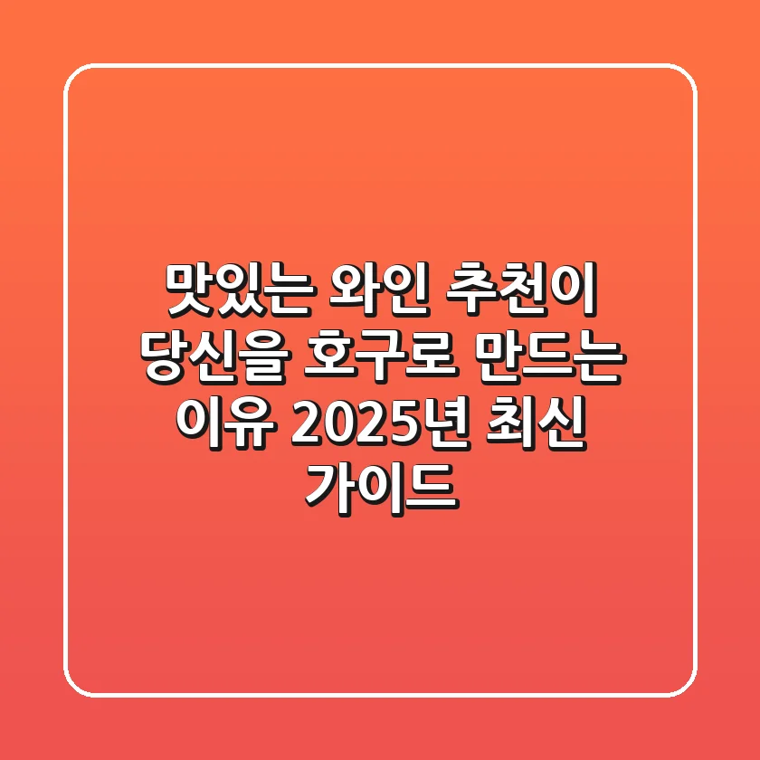 맛있는 와인' 추천이 당신을 호구로 만드는 이유 (2025년 최신 가이드)