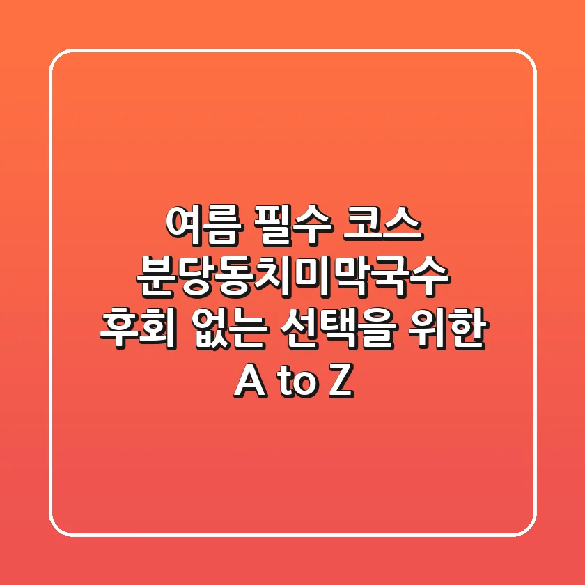 여름 필수 코스! 분당동치미막국수, 후회 없는 선택을 위한 A to Z