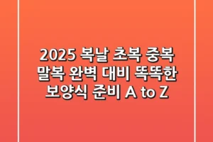2025 복날, 초복 중복 말복 완벽 대비! 똑똑한 보양식 준비 A to Z