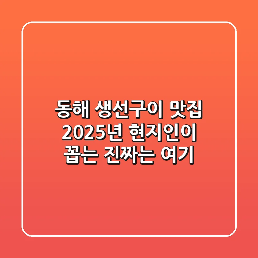 동해 생선구이 맛집, 2025년 현지인이 꼽는 진짜는 여기!
