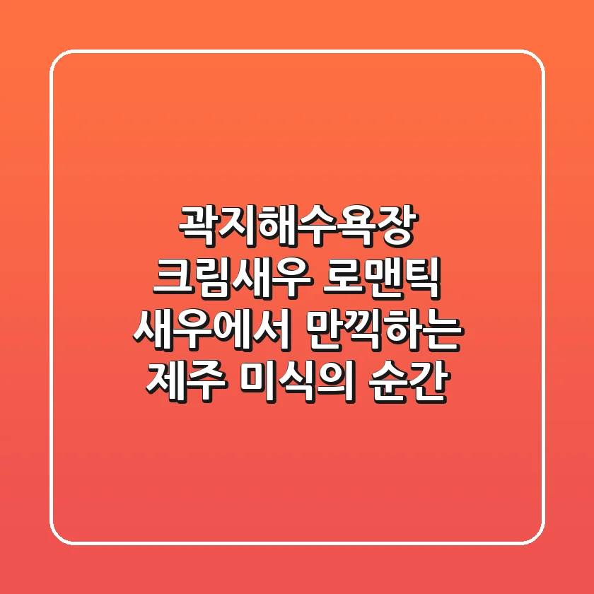 곽지해수욕장 크림새우, 로맨틱 새우에서 만끽하는 제주 미식의 순간