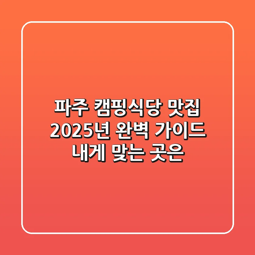 파주 캠핑식당 맛집, 2025년 완벽 가이드! 내게 맞는 곳은?