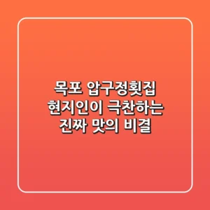 목포 압구정횟집, 현지인이 극찬하는 진짜 맛의 비결