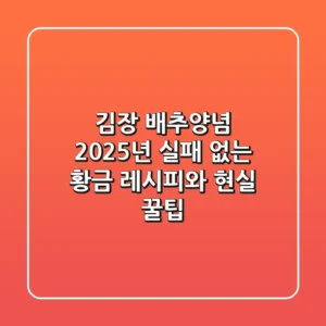 김장 배추양념, 2025년 실패 없는 황금 레시피와 현실 꿀팁
