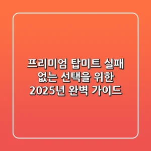 프리미엄 탑미트, 실패 없는 선택을 위한 2025년 완벽 가이드