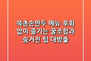 북촌손만두 메뉴, 후회 없이 즐기는 꿀조합과 숨겨진 팁 대방출