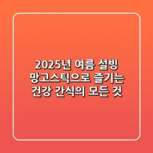 2025년 여름, 설빙 망고스틱으로 즐기는 건강 간식의 모든 것