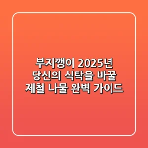 부지깽이, 2025년 당신의 식탁을 바꿀 제철 나물 완벽 가이드