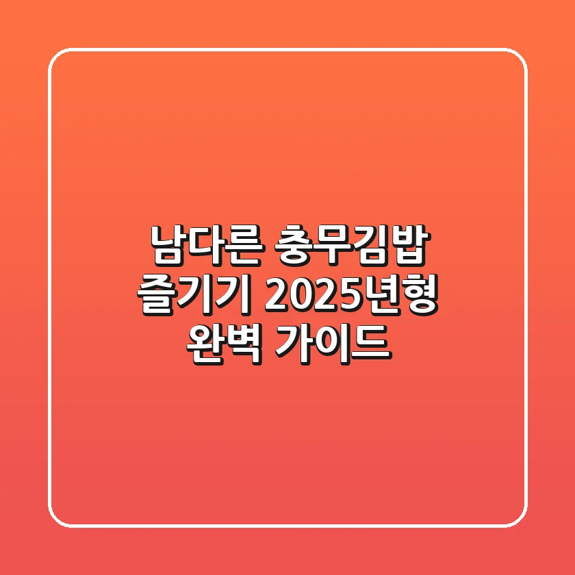 남다른 충무김밥 즐기기: 2025년형 완벽 가이드