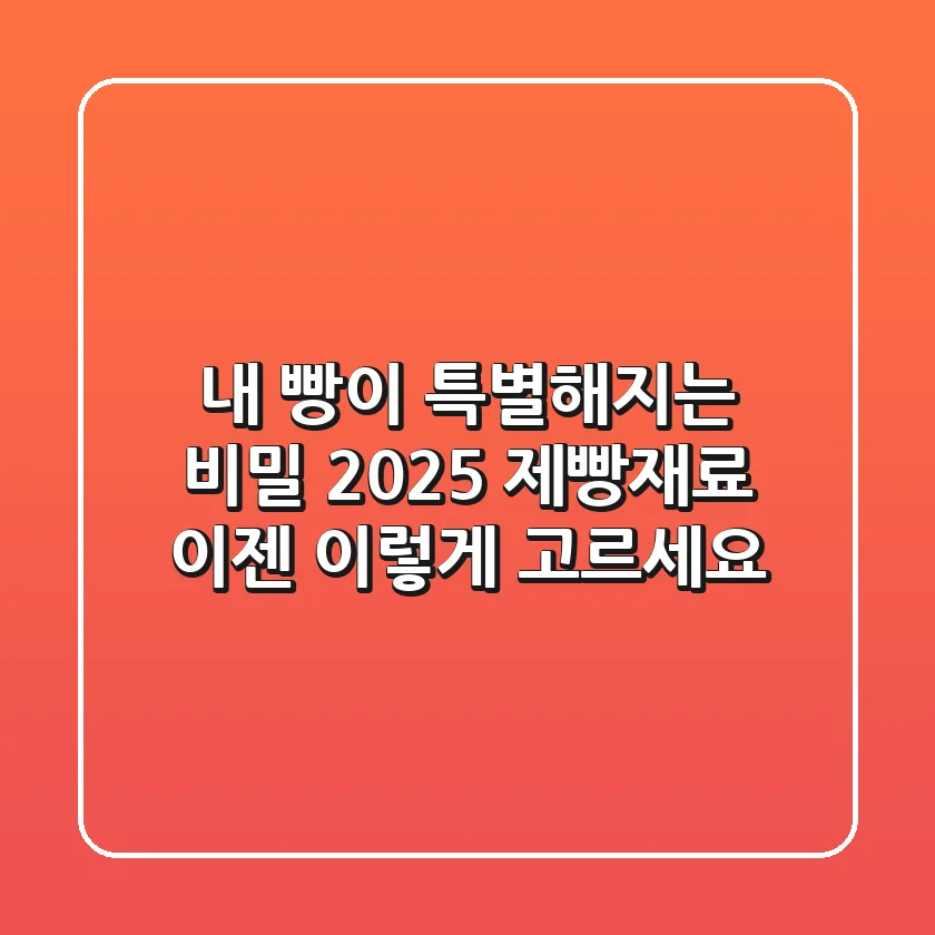 내 빵이 특별해지는 비밀: 2025 제빵재료, 이젠 이렇게 고르세요!