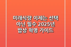 미래식량, 이제는 선택 아닌 필수! 2025년 밥상 혁명 가이드