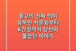 몽고의 진짜 의미: 유목민 식문화부터 K-간장까지, 당신이 몰랐던 이야기