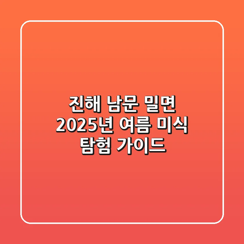 진해 남문 밀면, 2025년 여름 미식 탐험 가이드
