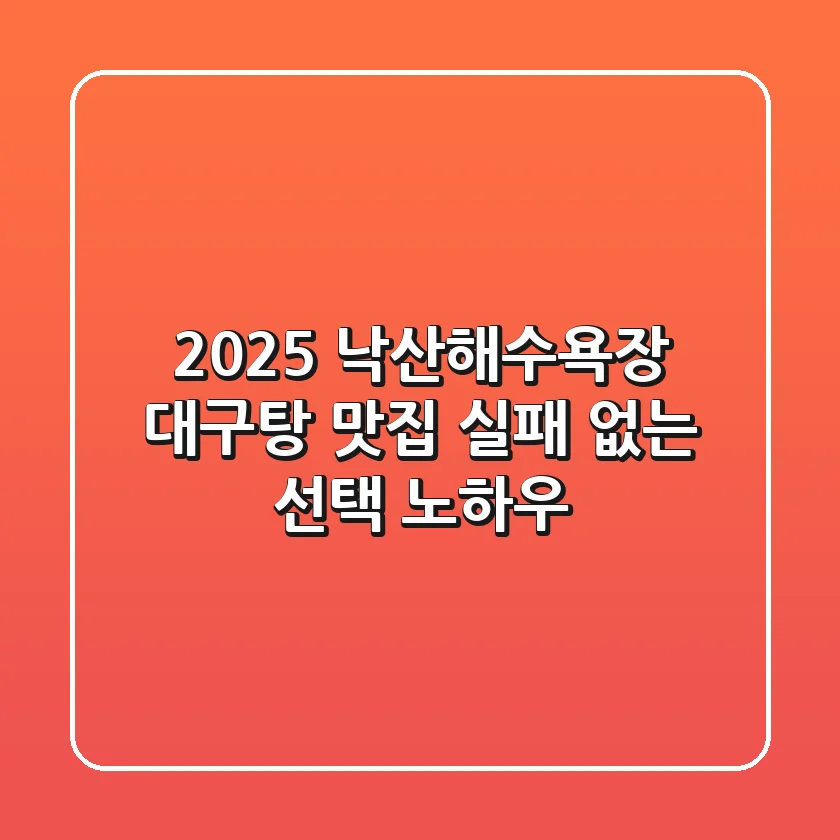 2025 낙산해수욕장 대구탕 맛집, 실패 없는 선택 노하우