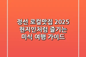 정선 로컬맛집 2025: 현지인처럼 즐기는 미식 여행 가이드