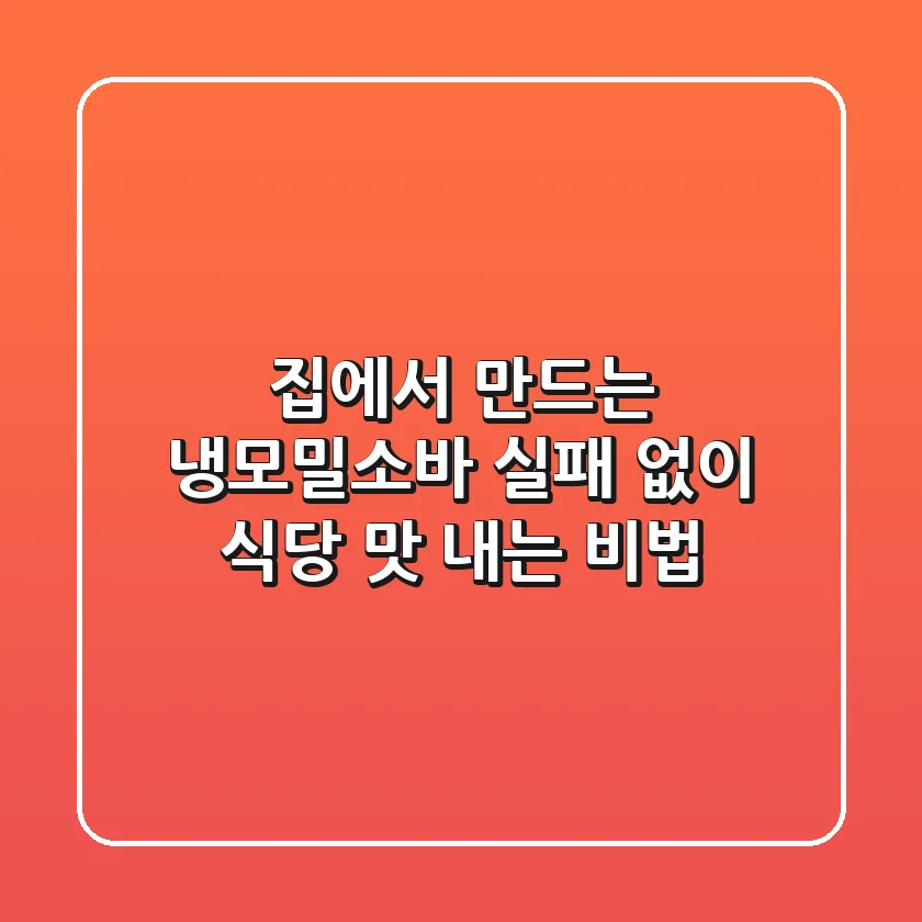 집에서 만드는 냉모밀소바: 실패 없이 식당 맛 내는 비법