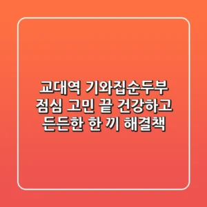 교대역 기와집순두부, 점심 고민 끝! 건강하고 든든한 한 끼 해결책