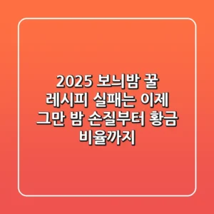 2025 보늬밤 꿀 레시피: 실패는 이제 그만! 밤 손질부터 황금 비율까지